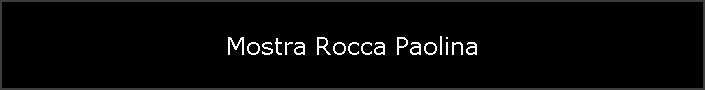 Mostra Rocca Paolina